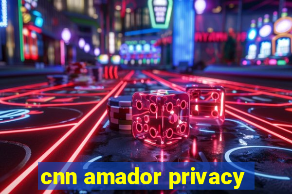 cnn amador privacy